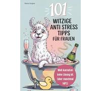 101 witzige Anti-Stress-Tipps für Frauen - Weil Ausrasten keine Lösung ist (aber manchmal hilft): Ein Buch für alle, die lieber lachen als perfekt funktionieren - Geburtstagsgeschenk für Frauen