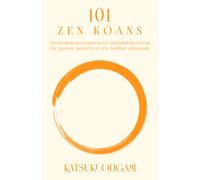 101 Zen Koans: Zen meditations for inner peace and mindfulness from the greatest proverbs of Zen Buddhist philosophy