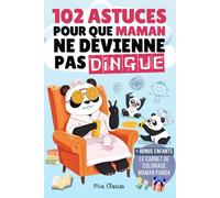 102 Astuces Pour Que Maman Ne Devienne Pas Dingue: Le Guide De Survie Maternelle (plus ou moins légal), Cadeau Pour Fête Des Mères, Anniversaire, Naissance ou Noël Des Mamans