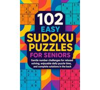102 Easy Sudoku Puzzles for Seniors: Gentle number challenges for relaxed solving, enjoyable daily puzzle time, and complete solutions in the back