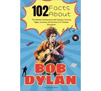 102 Facts About Bob Dylan: The Ultimate Activity Book with Quizzes, Coloring Pages, Journals, and the Soul of a Timeless Storyteller