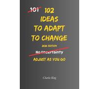 102 Ideas To Adapt To Change: No Perfect Control. No Instant Stability. Simple Everyday Ideas To Adjust, Stay Steady, and Handle Change Without Overreacting