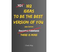 102 Ideas To Be The Best Version Of You: No Perfect Transformation. No Extreme Discipline. Simple Ideas To Build Better Habits, Think More Clearly, ... and Become A Better Version Of Yourself.