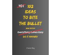 102 Ideas To Bite The Bullet: Face Difficult Moments Without Avoidance. Make Tough Decisions With Greater Courage. Simple Everyday Ideas To Accept Reality, Take Action, and Move Forward.