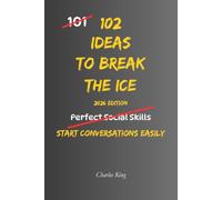 102 Ideas To Break The Ice: No Awkward Silence. No Forced Small Talk. Simple Everyday Ideas To Start Conversations, Build Confidence, and Connect More Naturally.