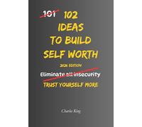 102 Ideas To Build Self Worth: No Extreme Confidence. No Perfect Self Belief. Simple Everyday Ideas To Build Self Respect, Trust Your Decisions, and Treat Yourself Better