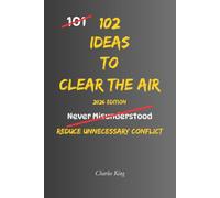 102 Ideas To Clear The Air: No Silent Resentment. No Sweeping Things Under The Carpet. Simple Everyday Ideas To Speak Up, Clear Tension, and Make Things Less Awkward.