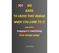 102 Ideas To Cross That Bridge When You Come To It: No Perfect Future. Simple Everyday Ideas To Reduce Worry, Handle Uncertainty, Stay Present, and Deal With Problems When They Actually Arrive.