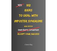 102 Ideas To Deal With Imposter Syndrome: No Extreme Confidence. No Perfect Self Belief. Simple Everyday Ideas To Handle Self Doubt, Trust Your Abilities, and Accept Your Success