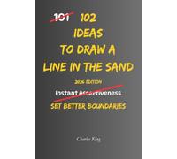 102 Ideas To Draw A Line In The Sand: No Vague Limits. No Endless Tolerance. Simple Everyday Ideas To Set Boundaries, Protect Your Standards, and Stop Letting Too Much Slide.