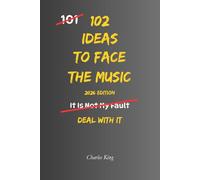102 Ideas To Face The Music: No Perfect Excuses. Simple Everyday Ideas To Take Responsibility, Address Problems Directly, Handle Difficult Conversations, and Deal With Consequences More Effectively.