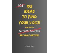 102 Ideas To Find Your Voice: No Staying Silent. No Holding Yourself Back. Simple Everyday Ideas to Speak with Confidence, Express Yourself Clearly, and Be Heard.