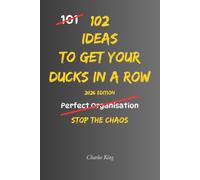 102 Ideas To Get Your Ducks In A Row: No Last-Minute Chaos. No Constant Disorganisation. Simple Everyday Ideas To Get Organised, Stay Prepared, and Keep Life Running Smoothly.