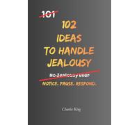 102 Ideas To Handle Jealousy: No Perfect Trust. No Jealousy Forever. Simple Everyday Ideas To Notice Triggers, Question Assumptions, Communicate Calmly, and Handle Jealousy With More Control.