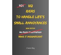 102 Ideas To Handle Life’s Small Annoyances: No Perfect Patience. Simple Ideas To Handle Delays, Reduce Irritation, Keep Small Things Small, and Respond More Calmly.