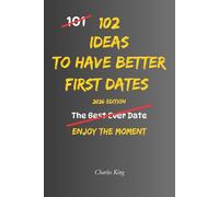 102 Ideas To Have Better First Dates: No Forced Charm. No Awkward Scripts. Simple Ideas To Start Easier Conversations, Listen Naturally, Respect Boundaries, and Handle First Dates With Confidence.