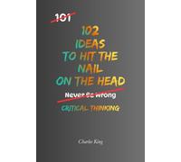 102 Ideas To Hit The Nail On The Head: No Perfect Answers. Simple Everyday Ideas To Improve Your Judgement, Solve Problems, Understand Situations, and Get To The Heart Of What Really Matters.