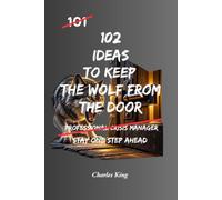 102 Ideas To Keep The Wolf From The Door: No Financial Genius Required. No Extreme Frugality. Simple Everyday Ideas To Protect What You Have, Prepare ... Financial Pressure, and Stay One Step Ahead.