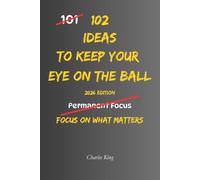 102 Ideas To Keep Your Eye On The Ball: No Constant Motivation. No Perfect Focus. Simple Everyday Ideas To Avoid Distractions, Stay On Track, and Keep Moving Towards What Matters Most.