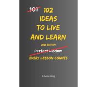 102 Ideas To Live And Learn: No Wasted Experiences. Simple Everyday Ideas To Learn From Mistakes, Build Wisdom, Improve Your Decisions, and Grow Through Experience.
