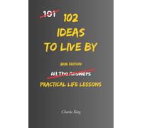 102 Ideas To Live By: No Empty Promises. Simple Everyday Ideas To Make Better Decisions, Build Stronger Habits, Live With Purpose, and Create A Better Life.