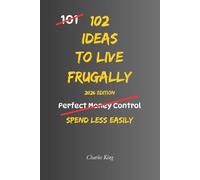 102 Ideas To Live Frugally: No Perfect Control. No Extreme Discipline. Simple Everyday Ideas To Spend Less, Reduce Everyday Costs, and Make Your Money Go Further
