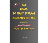 102 Ideas to Make Boring Moments Better: No Endless Excitement. No Forced Positivity. Simple Everyday Ideas to Reduce Boredom, Slow Down, Feel Calmer, and Enjoy Ordinary Life More.