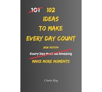 102 Ideas To Make Every Day Count: No Perfect Life. No Every Minute Optimised. Simple Everyday Ideas To Use Your Time More Intentionally, Focus On What Matters, and Make More Of Each Day.