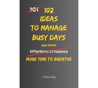 102 Ideas To Manage Busy Days: No Perfect Routine. No Endless Energy. Simple Everyday Ideas To Manage Busy Days, Reduce Overwhelm, Stay Organised, and Handle Daily Demands More Calmly.