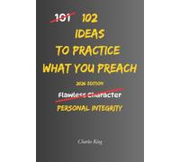 102 Ideas To Practice What You Preach: No Empty Promises. No Excuses. Simple Everyday Ideas To Follow Through On Your Values, Align Your Actions With Your Words, and Lead By Example.