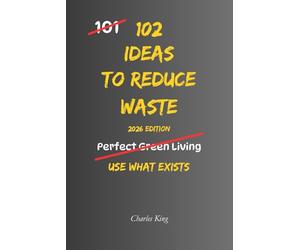 102 Ideas to Reduce Waste: No Extreme Lifestyle Changes. No Impossible Zero Waste Promises. Simple Everyday Ideas to Waste Less, Use Resources Better, and Reduce Everyday Waste.