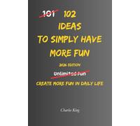 102 Ideas To Simply Have More Fun: Simple Everyday Ideas To Feel Happier, Lighter, and Have More Fun