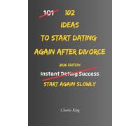 102 Ideas To Start Dating Again After Divorce: No Perfect Confidence. No Awkward Pressure. Simple Ideas To Rebuild Trust, Start Easier Conversations, Respect Boundaries, and Date Again After Divorce.