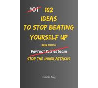 102 Ideas To Stop Beating Yourself Up: No Endless Self Criticism. No Punishing Yourself For Being Human. Simple Everyday Ideas To Build Self ... Attacks, and Treat Yourself More Fairly.
