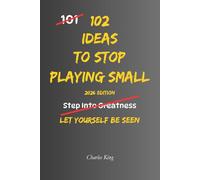 102 Ideas To Stop Playing Small: No Fearless Confidence. Simple Everyday Ideas To Trust Yourself More, Take More Initiative, Speak Up When It Matters, and Stop Holding Yourself Back.