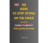102 Ideas To Stop Sitting On The Fence: No Perfect Certainty. Simple Everyday Ideas To Reduce Indecision, Overcome Hesitation, and Move Forward With Confidence.