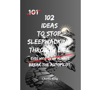 102 Ideas To Stop Sleepwalking Through Life: Practical Ways To Break Out Of Routine, Live More Deliberately And Make More Of Everyday Life