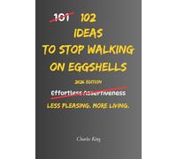 102 Ideas To Stop Walking On Eggshells: No Constant Worry. No Endless Tiptoeing. Simple Everyday Ideas To Set Boundaries, Speak More Honestly, Protect ... Living In Fear Of Other People's Reactions.
