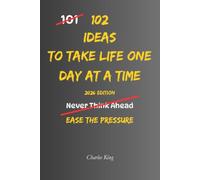 102 Ideas To Take Life One Day At A Time: No Perfect Tomorrow. Simple Everyday Ideas To Focus On Today, Reduce Overwhelm, Handle What Is In Front Of You, and Take Life One Step At A Time.