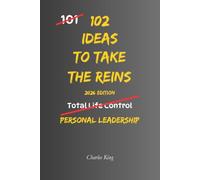 102 Ideas To Take The Reins: No More Drifting. No Waiting For Someone Else To Sort It Out. Simple Everyday Ideas To Take Control, Make Clearer Decisions, and Lead Your Life More Deliberately.