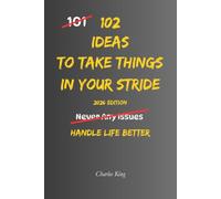 102 Ideas To Take Things In Your Stride: No More Letting Every Problem Get To You. No More Feeling Overwhelmed. Simple Everyday Ideas To Stay Calm, Handle Challenges, and Keep Life In Perspective.
