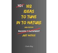 102 Ideas To Tune In To Nature: No Perfect Awareness. No Constant Connection. Simple Everyday Ideas To Notice Nature Around You, Engage With Your ... and Pay Attention To What Is Already There