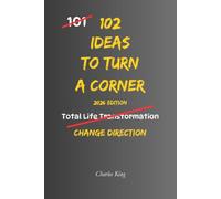 102 Ideas To Turn A Corner: No Looking Back. No Staying Stuck. Simple Everyday Ideas To Make Positive Changes, Move Forward, and Create A Better Future.