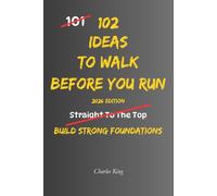 102 Ideas To Walk Before You Run: No Rushing Ahead. No Skipping The Basics. Simple Everyday Ideas To Slow Down, Build Proper Foundations, and Make Steadier Progress.