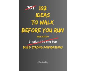 102 Ideas To Walk Before You Run: No Rushing Ahead. No Skipping The Basics. Simple Everyday Ideas To Slow Down, Build Proper Foundations, and Make Steadier Progress.