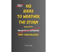 102 Ideas To Weather The Storm: No Perfect Calm. Simple Everyday Ideas To Handle Pressure, Adapt To Change, and Stay Steady During Difficult Times.