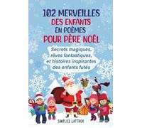 102 MERVEILLES DES ENFANTS EN POEMES POUR PERE NOËL: Secrets magiques, rêves fantastiques, et histoires inspirantes des enfants futés