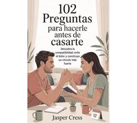 102 preguntas para hacerle antes de casarte: Descubra la compatibilidad, evite el dolor y construya un vínculo más fuerte