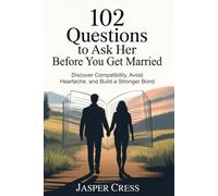 102 Questions to Ask Her Before You Get Married: Discover Compatibility, Avoid Heartache, and Build a Stronger Bond