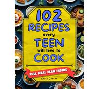 102 Recipes Every Teen Will Love to Cook: A Super-Fun Step-by-Step Cookbook to Build Confidence, Wow Friends, and Master Easy Meals (Even If You’ve Never Cooked Before!)